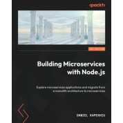 Building Microservices with Node.js: Explore microservices applications and migrate from a monolith architecture to microservices. Daniel Kapexhiu