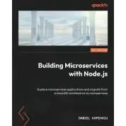 Building Microservices with Node.js: Explore microservices applications and migrate from a monolith architecture to microservices. Daniel Kapexhiu