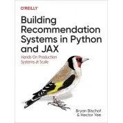 Building Recommendation Systems in Python and JAX: Hands-On Production Systems at Scale. 1st Edition.Bryan Bischof Ph.D, Hector Yee