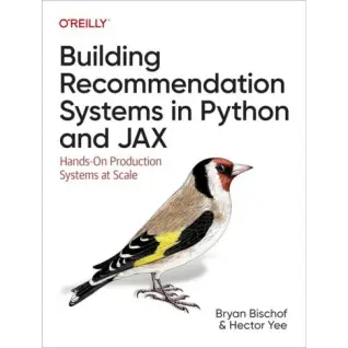 Building Recommendation Systems in Python and JAX: Hands-On Production Systems at Scale. 1st Edition.Bryan Bischof Ph.D, Hector Yee