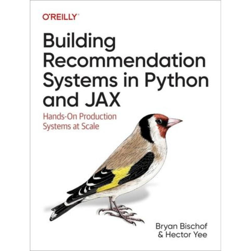 Building Recommendation Systems in Python and JAX: Hands-On Production Systems at Scale. 1st Edition.Bryan Bischof Ph.D, Hector Yee