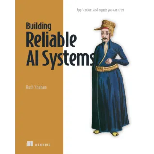 Building Reliable AI Systems. Applications and agents you can trust. Rush Shahani 