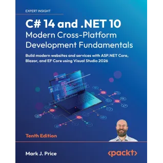 C# 14 and .NET 10 – Modern Cross-Platform Development Fundamentals: Build modern websites and services with ASP.NET Core, Blazor, and EF Core using Visual Studio 2026 