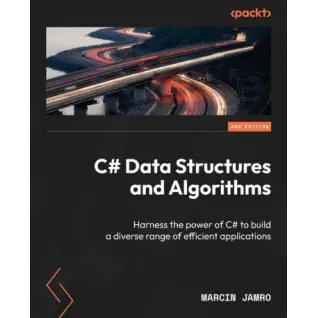 C# Data Structures and Algorithms: Harness the power of C# to build a diverse range of efficient applications (2nd Edition). Marcin Jamro
