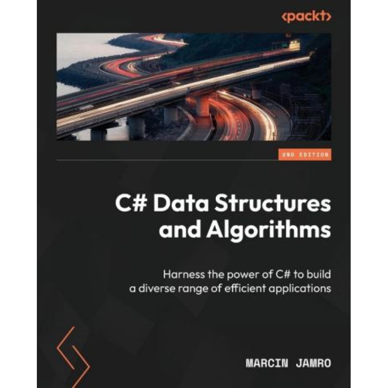 C# Data Structures and Algorithms: Harness the power of C# to build a diverse range of efficient applications (2nd Edition). Marcin Jamro
