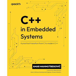 C++ in Embedded Systems: A practical transition from C to modern C++. Amar Mahmutbegovic
