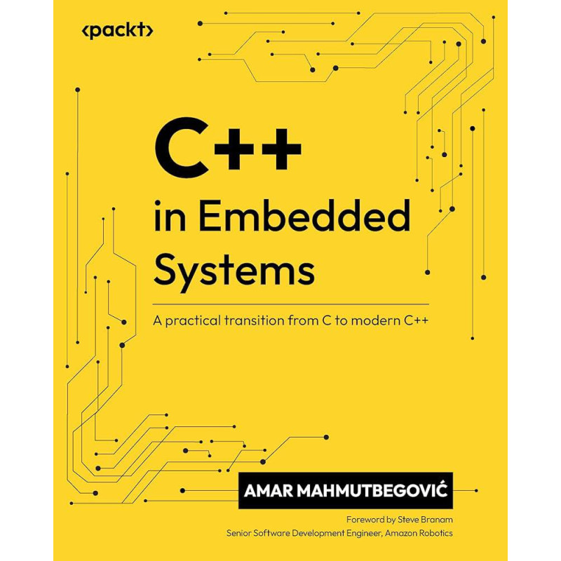 C++ in Embedded Systems: A practical transition from C to modern C++. Amar Mahmutbegovic