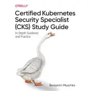 Certified Kubernetes Security Specialist (CKS) Study Guide: In-Depth Guidance and Practice. Benjamin Muschko