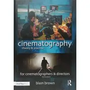 Cinematography: Theory and Practice: Image Making for Cinematographers and Directors. Blain Brown