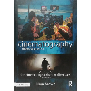 Cinematography: Theory and Practice: Image Making for Cinematographers and Directors. Blain Brown Cinematography: Theory and Practice: Image Making for Cinematographers and Directors. Blain Brown