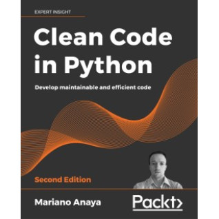 Clean Code in Python - Second Edition. By Mariano Anaya Clean Code in Python - Second Edition. By Mariano Anaya