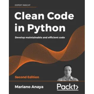Clean Code in Python - Second Edition. By Mariano Anaya