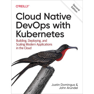 Cloud Native DevOps with Kubernetes. Building, Deploying, and Scaling Modern Applications in the Cloud. 2nd Edition Cloud Native DevOps with Kubernetes. Building, Deploying, and Scaling Modern Applications in the Cloud. 2nd Edition