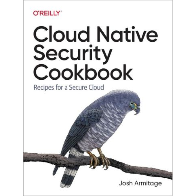 Cloud Native Security Cookbook. Recipes for a Secure Cloud. Josh Armitage