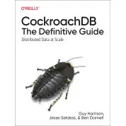 CockroachDB: The Definitive Guide: Distributed Data at Scale. 1st Ed. Guy Harrison, Jesse Seldess