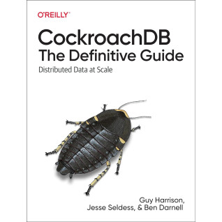 CockroachDB: The Definitive Guide: Distributed Data at Scale. 1st Ed. Guy Harrison, Jesse Seldess CockroachDB: The Definitive Guide: Distributed Data at Scale. 1st Ed. Guy Harrison, Jesse Seldess