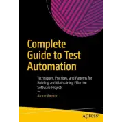 Complete Guide to Test Automation: Techniques, Practices, and Patterns for Building and Maintaining Effective Software Projects. Arnon Axelrod