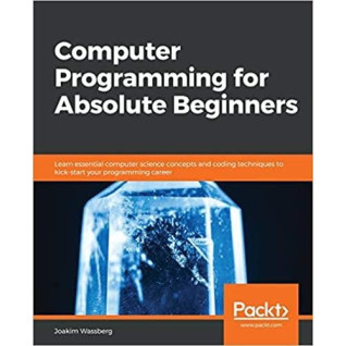 Computer Programming for Absolute Beginners, Joakim Wassberg Computer Programming for Absolute Beginners, Joakim Wassberg