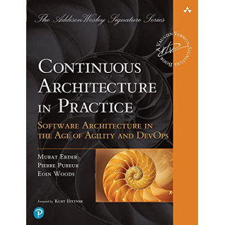 Continuous Architecture in Practice: Software Architecture in the Age of Agility and DevOps Continuous Architecture in Practice: Software Architecture in the Age of Agility and DevOps