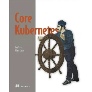 Core Kubernetes. Jay Vyas, Chris Love Core Kubernetes. Jay Vyas, Chris Love