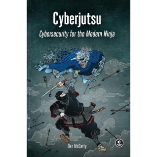 Cyberjutsu: Cybersecurity for the Modern Ninja. Ben McCarty Cyberjutsu: Cybersecurity for the Modern Ninja. Ben McCarty
