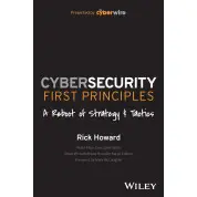 Cybersecurity First Principles: A Reboot of Strategy and Tactics. Rick Howard