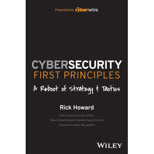 Cybersecurity First Principles: A Reboot of Strategy and Tactics. Rick Howard Cybersecurity First Principles: A Reboot of Strategy and Tactics. Rick Howard