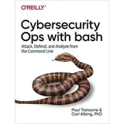 Cybersecurity Ops with bash: Attack, Defend, and Analyze from the Command Line, 1st Edition, Paul TronconeCarl Albing Ph. D 