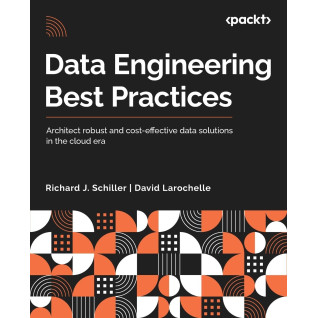 Data Engineering Best Practices: Architect robust and cost-effective data solutions in the cloud era. Richard J. Schiller, David Larochelle Data Engineering Best Practices: Architect robust and cost-effective data solutions in the cloud era. Richard J. Schiller, David Larochelle