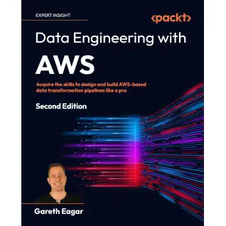 Data Engineering with AWS: Acquire the skills to design and build AWS-based data transformation pipelines like a pro. 2nd Edition. Gareth Eagar