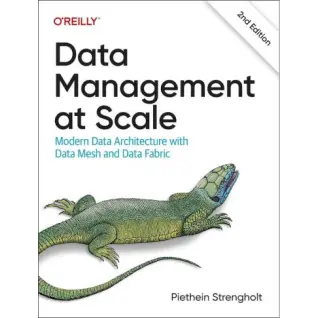 Data Management at Scale: Modern Data Architecture with Data Mesh and Data Fabric. 2-nd Edition. Piethein Strengholt