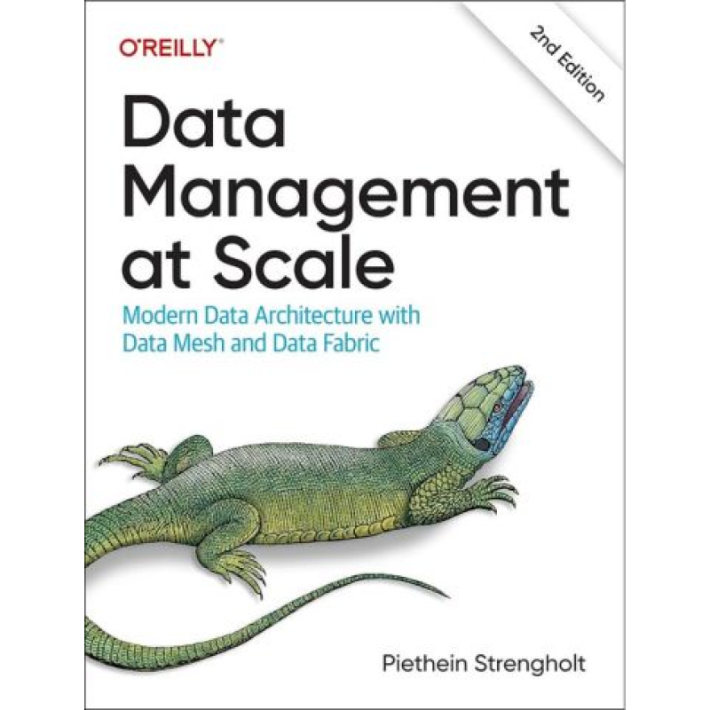 Data Management at Scale: Modern Data Architecture with Data Mesh and Data Fabric. 2-nd Edition. Piethein Strengholt