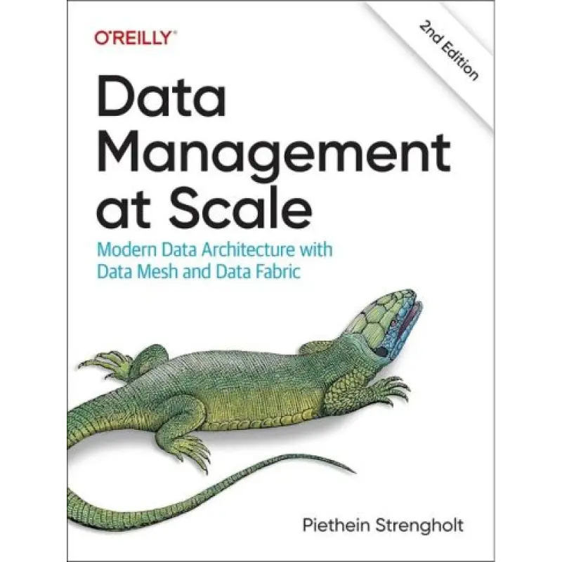 Data Management at Scale: Modern Data Architecture with Data Mesh and Data Fabric. 2-nd Edition. Piethein Strengholt