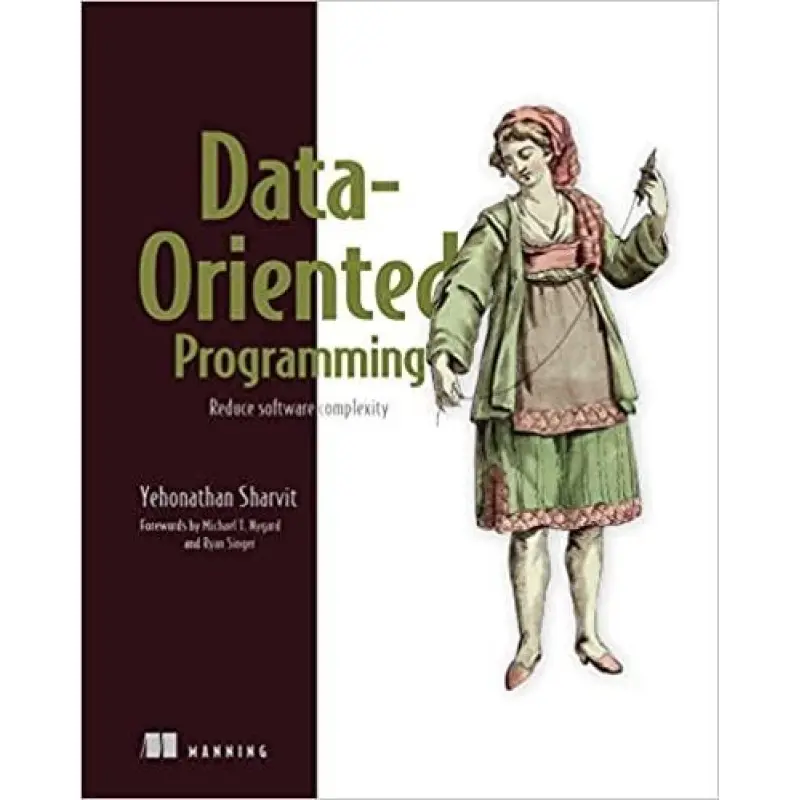 Data-Oriented Programming: Reduce software complexity.  Yehonathan Sharvit