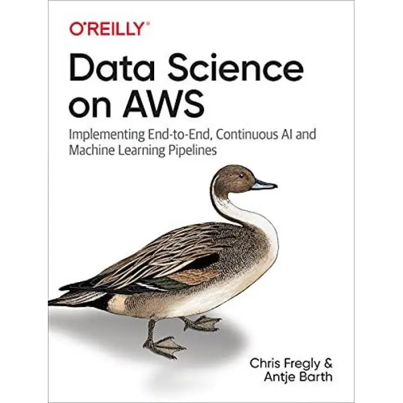 Data Science on AWS: Implementing End-to-End, Continuous AI and Machine Learning Pipelines 1st Edition