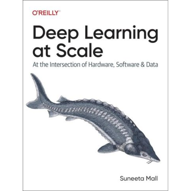 Deep Learning at Scale: At the Intersection of Hardware, Software, and Data.1st Edition. Suneeta Mall