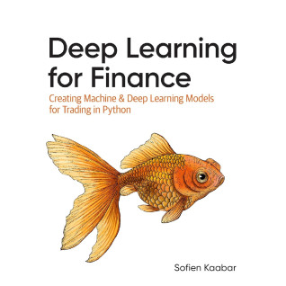 Deep Learning for Finance: Creating Machine and Deep Learning Models for Trading in Python. Sofien Kaabar Deep Learning for Finance: Creating Machine and Deep Learning Models for Trading in Python. Sofien Kaabar