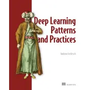 Deep Learning Patterns and Practices. Andrew Ferlitsch