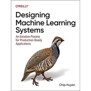 Designing Machine Learning Systems: An Iterative Process for Production-Ready Applications. Chip Huyen Designing Machine Learning Systems: An Iterative Process for Production-Ready Applications. Chip Huyen