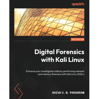 Digital Forensics with Kali Linux. 3rd edition. Shiva V N Parasram Digital Forensics with Kali Linux. 3rd edition. Shiva V N Parasram