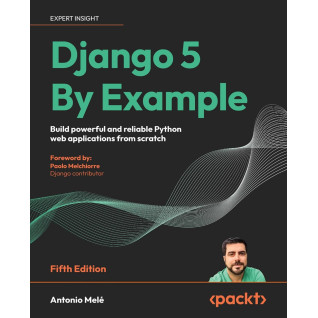 Django 5 By Example - Fifth Edition: Build powerful and reliable Python web applications from scratch Django 5 By Example - Fifth Edition: Build powerful and reliable Python web applications from scratch