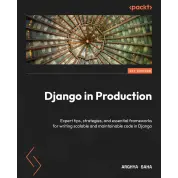  Django in Production: Expert tips, strategies, and essential frameworks for writing scalable and maintainable code in Django. Arghya Saha
