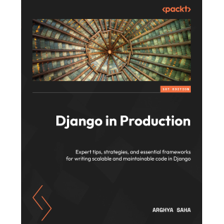 Django in Production: Expert tips, strategies, and essential frameworks for writing scalable and maintainable code in Django. Arghya Saha  Django in Production: Expert tips, strategies, and essential frameworks for writing scalable and maintainable code in Django. Arghya Saha