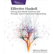 Effective Haskell: Solving Real-World Problems with Strongly Typed Functional Programming. 1st Edition. Rebecca Skinner