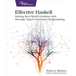 Effective Haskell: Solving Real-World Problems with Strongly Typed Functional Programming. 1st Edition. Rebecca Skinner