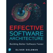 Effective Software Architecture: Building Better Software Faster. Oliver Goldman