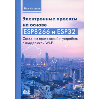 Электронные проекты на основе ESP8266 и ESP32. Кэмерон Н. Электронные проекты на основе ESP8266 и ESP32. Кэмерон Н.