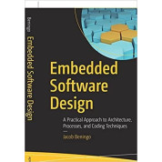 Embedded Software Design: A Practical Approach to Architecture, Processes, and Coding Techniques. Jacob Bening