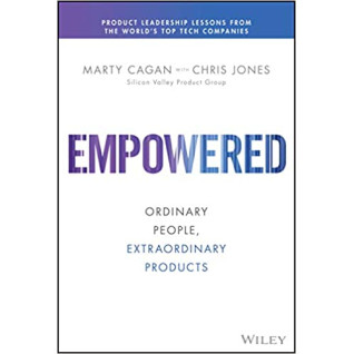 Empowered: Ordinary People, Extraordinary Products (Silicon Valley Product Group) 1st Edition Empowered: Ordinary People, Extraordinary Products (Silicon Valley Product Group) 1st Edition