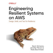Engineering Resilient Systems on AWS: Design, Build, and Test for Resilience. Kevin Schwarz, Jennifer Moran